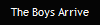 The Boys Arrive